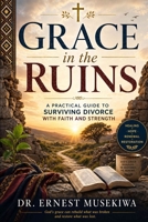 Grace in the Ruins: A Practical Guide to Surviving Divorce with Faith and Strength B0H3V744QZ Book Cover