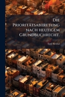 Die Prioritatsabtretung Nach Heutigem Grundbuchrecht: Mit Besonderer Rucksichtnahme Auf Die Osterreichische Gesetzgebung... 1274114438 Book Cover