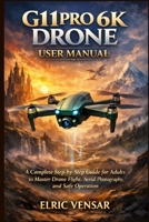 G11PRO 6K DRONE USER MANUAL: A Complete Step-by-Step Guide for Adults to Master Drone Flight, Aerial Photography, and Safe Operation B0GML6CTJ7 Book Cover
