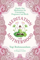 Meditation for Motherhood: Zen Meditation for Conception, Pregnancy, and Birth 1632206269 Book Cover