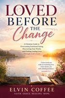 Loved Before the Change: A Christian Guide to Overcoming Emotional Eating, Discovering Your Worth, and Finding Lasting Love Through God's Grace B0H8WGGFGG Book Cover