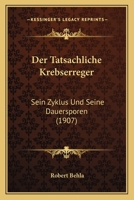 Der Tatsachliche Krebserreger: Sein Zyklus Und Seine Dauersporen (1907) 1160445990 Book Cover