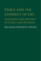 Peirce and the Conduct of Life: Sentiment and Instinct in Ethics and Religion 1107161304 Book Cover