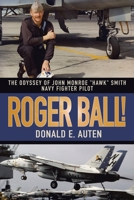 Roger Ball!: The Odyssey of John Monroe "Hawk" Smith Navy Fighter Pilot 1605280054 Book Cover