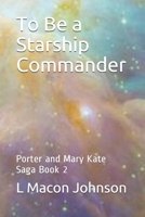 To Be a Starship Commander: Porter and Mary Kate Saga Book 2 B08TZ2RWD5 Book Cover