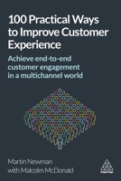 100 Practical Ways to Improve Customer Experience: Achieve End-To-End Customer Engagement in a Multichannel World 1398693537 Book Cover