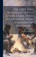 The First And Second Letter To A Noble Earl. With An Appendix. From A Member Of Parliament 1022330500 Book Cover