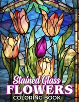 Stained Glass Flower Coloring Book: A Fantastic Gift for Kids, Adults and Fans Who Want To Relax And Have Fun B0CQJ949SW Book Cover