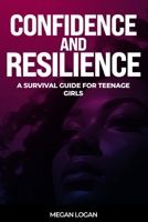 Confidence and Resilience: A Survival Guide for Teenage Girls B0C6W4LJXH Book Cover