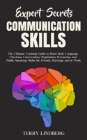 Expert Secrets - Communication Skills: The Ultimate Training Guide to Boost Body Language, Charisma, Conversation, Negotiation, Persuasion, and Public ... Skills; for Friends, Marriage and at Work. 1800761309 Book Cover