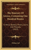 The Itinerary Of Greece, Containing One Hundred Routes: In Attica, Boeotia, Phocis, Locris, And Thessaly 110425932X Book Cover
