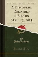 A Discourse, Delivered in Boston, April 13, 1815 1275692494 Book Cover