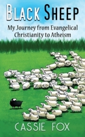 Black Sheep: My Journey from Evangelical Christianity to Atheism 1705624944 Book Cover