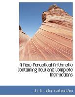 A New Paractical Arithmetic Containing New and Complete Instructions 1010257498 Book Cover