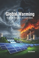 GLOBAL WARMING: The Cause. The Consequences. The Complete Solution. B0GZNPGJYB Book Cover