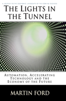 The Lights in the Tunnel: Automation, Accelerating Technology and the Economy of the Future 1448659817 Book Cover