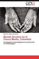 Mundo Arcaico En El Cauca Medio, Colombia 3847359355 Book Cover