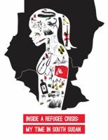 Inside a Refugee Crisis: My Time in South Sudan 0990777219 Book Cover