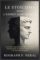 LE STOÏCISME POUR L'ESPRIT NARCISSIQUE: Un Guide Contre-Intuitif Sur La Maturité Émotionnelle, L'équilibre Intérieur Et L'évolution Personnelle (French Edition) B0FK2L9DF7 Book Cover