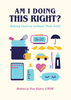 Am I Doing This Right?: Making Choices Without Mom Guilt 1641704462 Book Cover