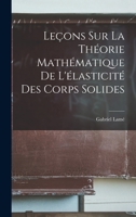 Leçons Sur la Théorie Mathématique de L'élasticité des Corps Solides 1016466668 Book Cover