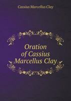 Oration of Cassius Marcellus Clay, Before the Maumee Valley Historical and Monumental Association, of Toledo, Ohio: At Put-In-Bay Island, Lake Erie, on the 10th of September, 1891, the Anniversary of  1149735775 Book Cover