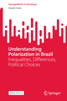 Understanding Polarization in Brazil: Inequalities, Differences, Political Choices (SpringerBriefs in Sociology) 3032250064 Book Cover