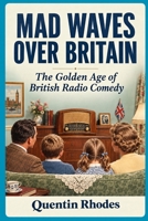 Mad Waves: BBC Radio Comedy’s Golden Era (The Golden Years of British Comedy on Radio, TV and Film) B0HJ5QCT1L Book Cover