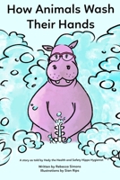 How Animals Wash Their Hands: A story as told by Hedy the Health and Safety Hippo Hygienist B08T6244ZN Book Cover
