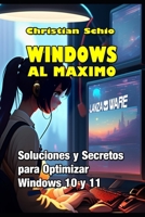 Windows al máximo: Soluciones y Secretos para Optimizar Windows 10 y Windows 11 B0BZBG2T57 Book Cover
