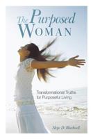 The Purposed Woman: Transformational Truths for Purposeful Living 1449739512 Book Cover