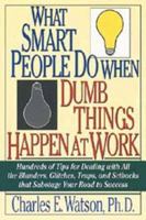 What Smart People Do When Dumb Things Happen at Work: Hundreds of Tips for Dealing with All the Blunders, Glitches, Traps, and Setbacks That Sabotage Your Road to Success 0760724962 Book Cover