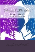 Unmask The Pain": True Life Of "Lavender Soul 1508568723 Book Cover