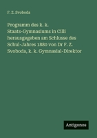 Programm des k. k. Staats-Gymnasiums in Cilli herausgegeben am Schlusse des Schul-Jahres 1880 von Dr F. Z. Svoboda, k. k. Gymnasial-Direktor (German Edition) 3386938507 Book Cover