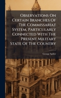 Observations On Certain Branches Of The Commissariat System, Particularly Connected With The Present Military State Of The Country 102437274X Book Cover