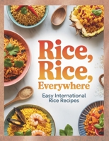 Rice, Rice, Everywehere; Easy Internaional Rice Recipes B0FWB1HLQJ Book Cover