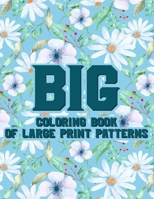 Big Coloring Book Of Large Print Patterns: Large Print Coloring Pages For Elderly Adults, Easy And Simple Designs And Illustrations To Color B08KBH2VLN Book Cover