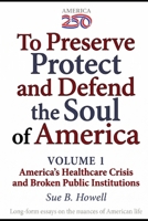 To Preserve, Protect, and Defend the Soul of America: Volume 1 — America's Healthcare Crisis and Broken Public Institutions B0H8NXQ225 Book Cover