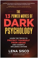 The 13 Power Moves of Dark Psychology: Learn the Tricks to Protect Yourself from Abuse and Covertly Influence Anyone 1637746989 Book Cover