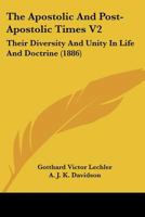 The Apostolic And Post-apostolic Times: Their Diversity And Unity In Life And Doctrines, Volume 2... 1104382245 Book Cover