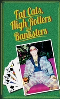 Fat Cats, High Rollers, and Banksters 1300757779 Book Cover
