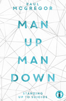 Man Up Man Down: Standing Up to Suicide 1912478463 Book Cover