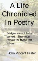 A Life Chronicled In Poetry: Bridges built are not to be burned, they must remain for those that follow. 1434301974 Book Cover