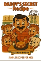 Daddy's Secret Recipe: Quick & Delicious Meals in Under 9 Minutes for Busy Dads and Hungry Families 1997754169 Book Cover