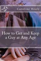 How to Get and Keep a Guy at Any Age 1519237502 Book Cover