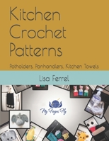 Kitchen Crochet Patterns: Potholders, Panhandlers, Kitchen Towels B084PYRZC6 Book Cover