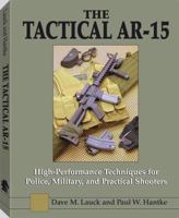 The Tactical AR-15: High Performance Techniques for Police, Military, and Practical Shooters 1581605595 Book Cover