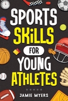 Sports Skills for Young Athletes: Master Mental Toughness, Resilience, Teamwork, Confidence, Motivation, Discipline, and So Much More! 1957590505 Book Cover