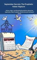 September Secrets: The Prophetic Failed Rapture: Visions, Signs, and Shocking Revelations About the Euphrates, False Prophets, and the Second Coming of Christ B0FT7ZQW5C Book Cover