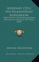 Auxiliary Czyli Sto Kilkadziesiat Kongresow: Odbytych W Czasie Kolumbijskiej Wystawy W Chicago 1893 Roku (1895) 1168040221 Book Cover